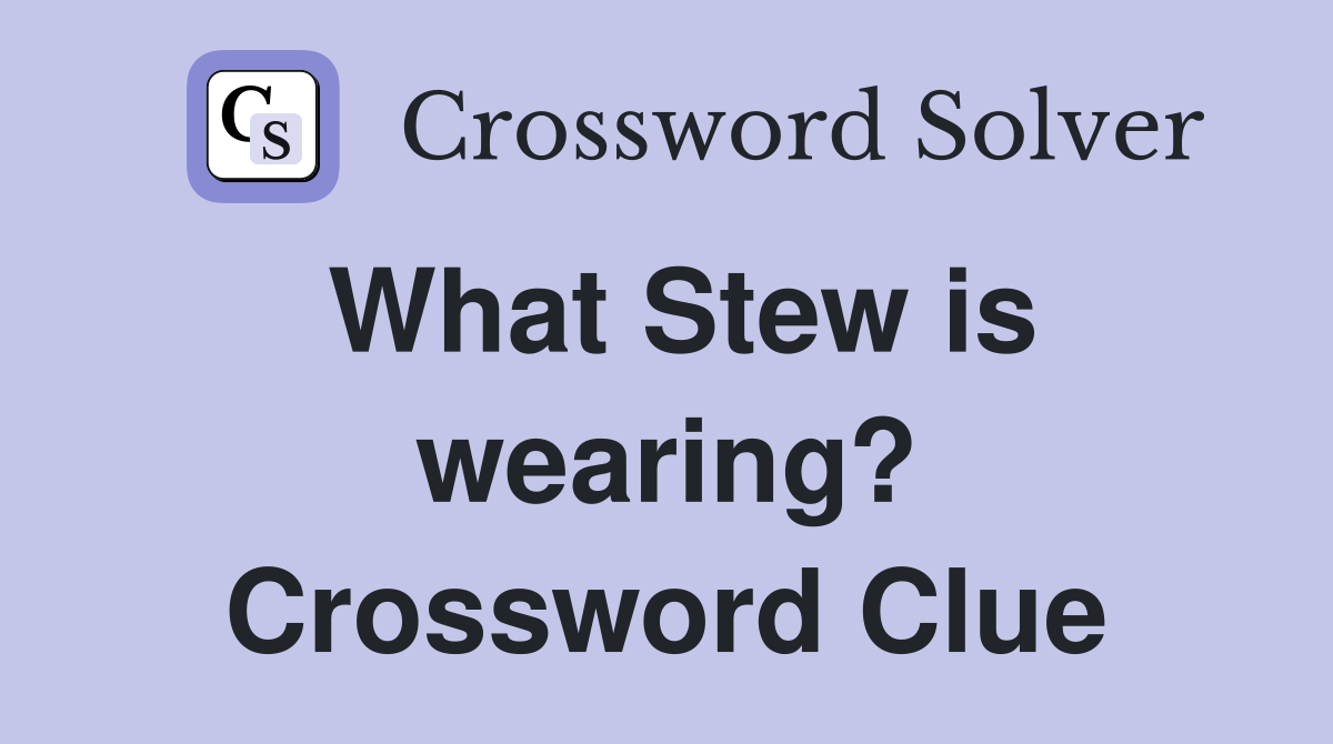What Stew is wearing? Crossword Clue Answers Crossword Solver